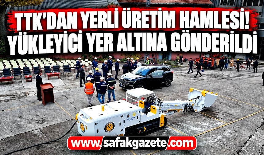 TTK'dan yerli üretim hamlesi! Yükleyici yer altına gönderildi