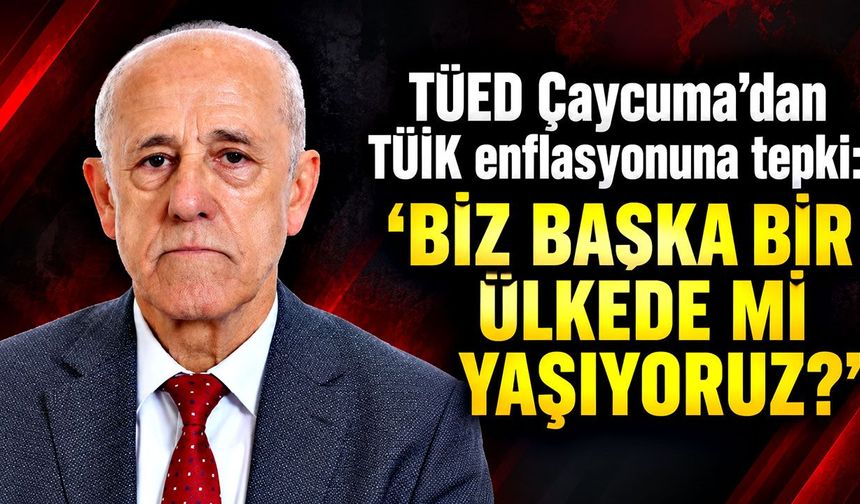 TÜED Çaycuma’dan TÜİK enflasyonuna tepki: “Biz başka bir ülkede mi yaşıyoruz?”