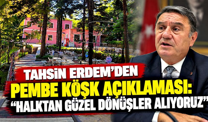 Tahsin Erdem’den Pembe Köşk açıklaması: “Halktan güzel dönüşler alıyoruz”