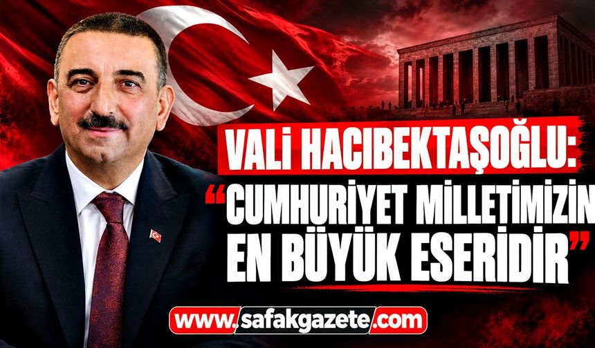 Vali Hacıbektaşoğlu: “Cumhuriyet milletimizin en büyük eseridir”