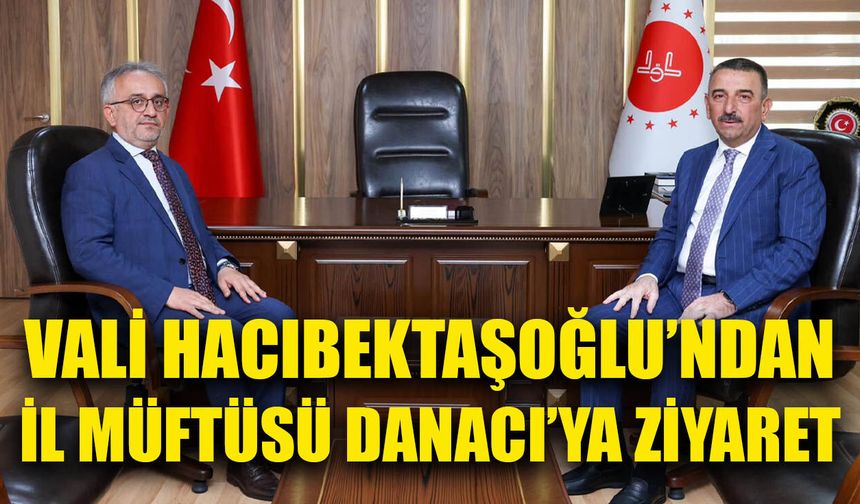 Vali Hacıbektaşoğlu’ndan İl Müftüsü Danacı’ya ziyaret
