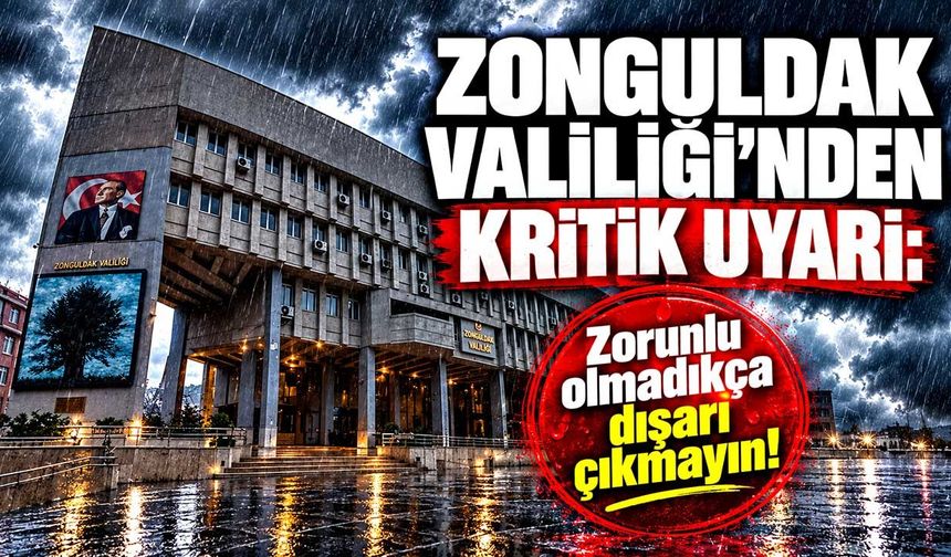 Zonguldak Valiliği’nden kritik uyarı: Zorunlu olmadıkça dışarı çıkmayın!