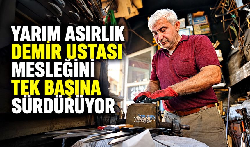 Yarım asırlık demir ustası mesleğini tek başına sürdürüyor