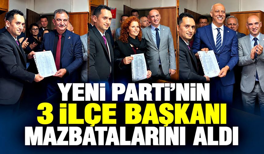 Yeni Parti’nin 3 ilçe başkanı mazbatalarını aldı