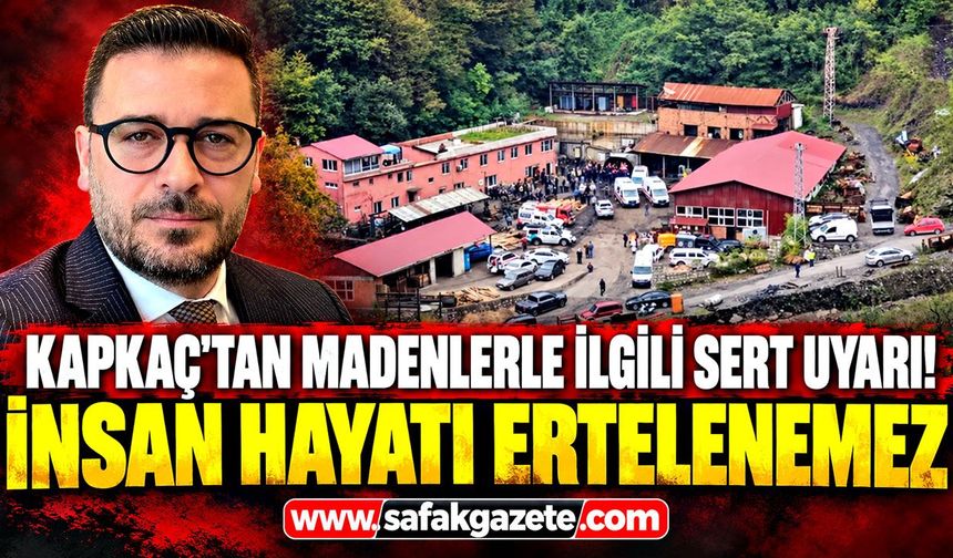 Kapkaç’tan madenlerle ilgili sert uyarı! “İnsan hayatı ertelenemez”