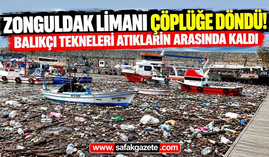 Zonguldak Limanı çöplüğe döndü! Balıkçı tekneleri atıkların arasında kaldı