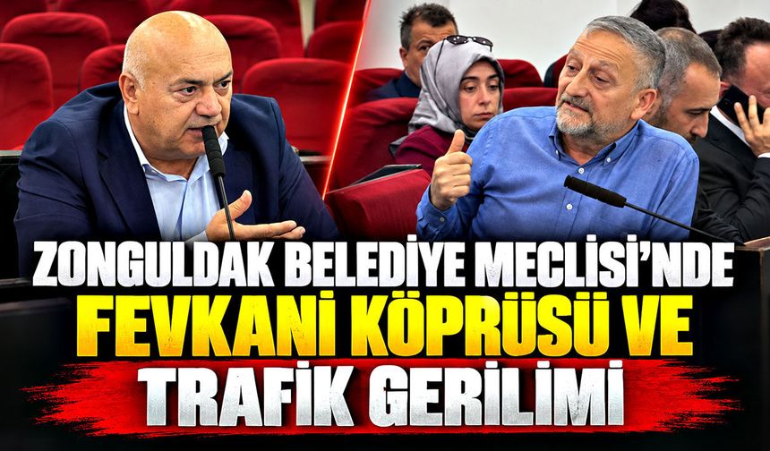 Zonguldak Belediye Meclisi’nde Fevkani Köprüsü ve trafik gerilimi