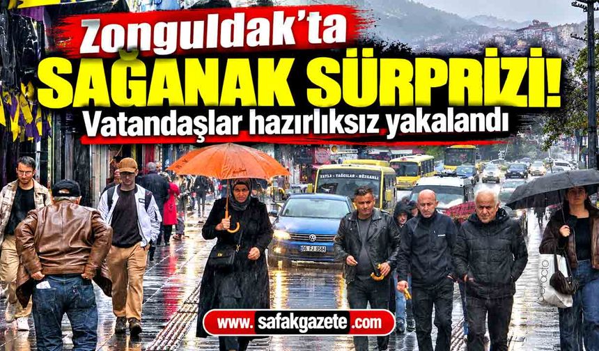 Zonguldak'ta sağanak sürprizi! Vatandaşlar hazırlıksız yakalandı