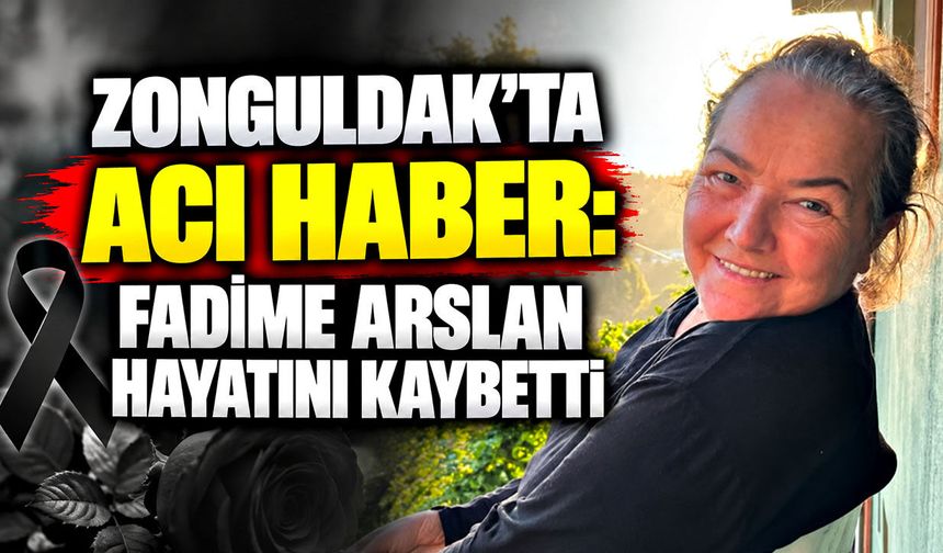 Zonguldak'ta acı haber: Fadime Arslan hayatını kaybetti