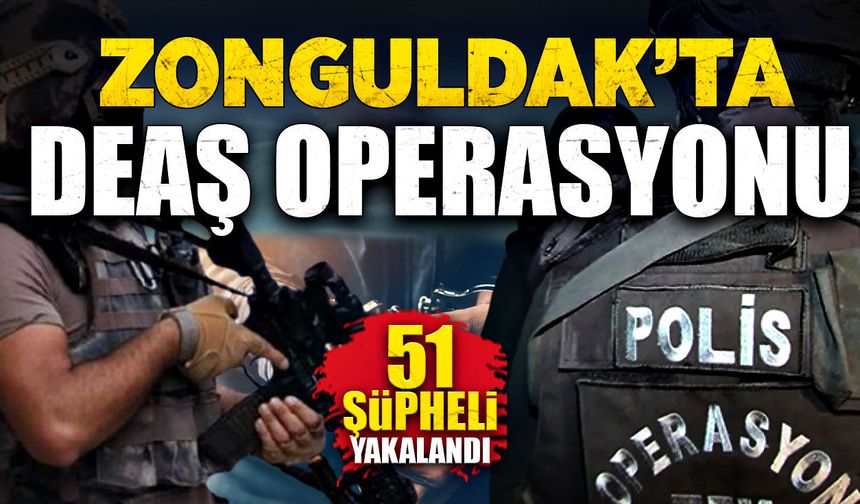 Zonguldak’ta DEAŞ operasyonu: 51 şüpheli yakalandı