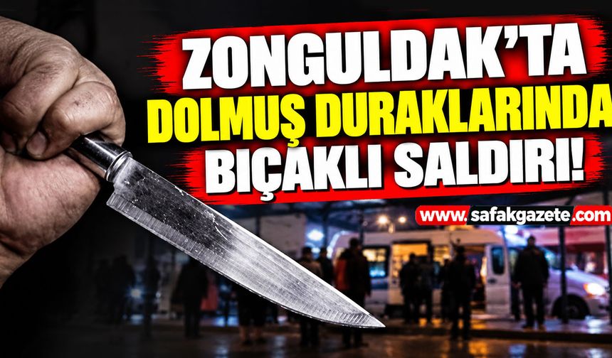 Zonguldak'ta dolmuş duraklarında bıçaklı saldırı!