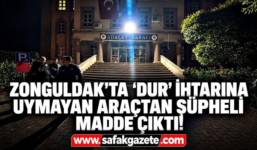 Zonguldak'ta "Dur" ihtarına uymayan araçtan şüpheli madde çıktı!