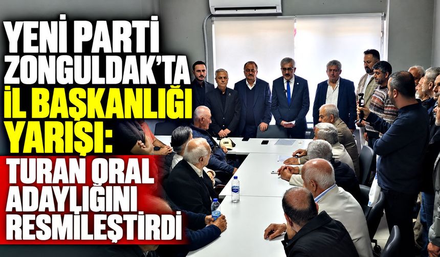 Yeni Parti Zonguldak’ta İl Başkanlığı Yarışı: Turan Oral Adaylığını Resmileştirdi