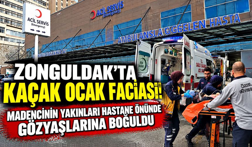 Zonguldak’ta kaçak ocak faciası! Madencinin yakınları hastane önünde gözyaşlarına boğuldu