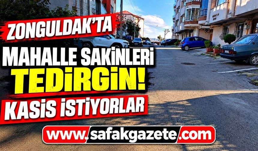 Zonguldak'ta mahalle sakinleri tedirgin! Kasis istiyorlar