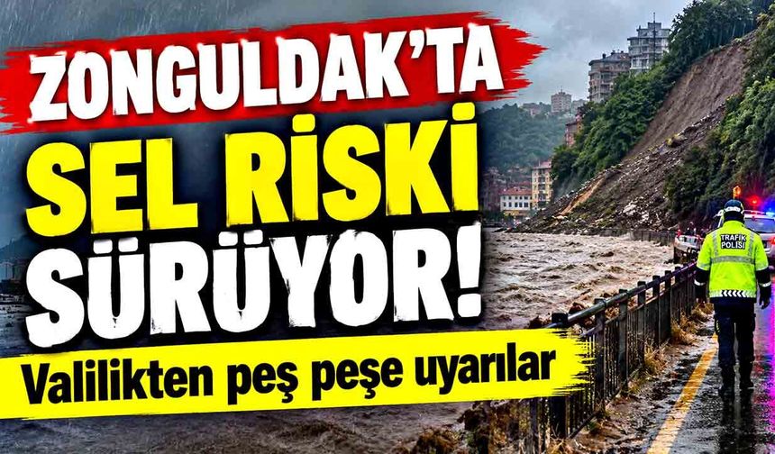 Zonguldak'ta sel riski sürüyor! Valilikten peş peşe uyarılar