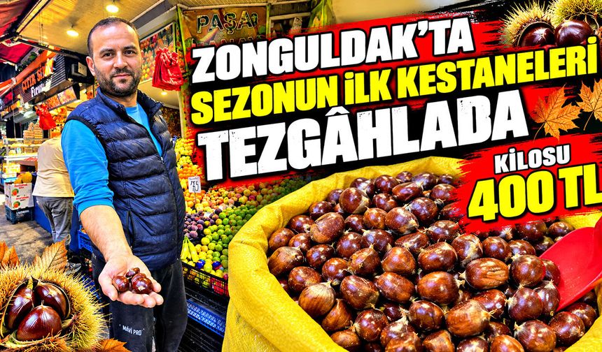 Zonguldak’ta sezonun ilk kestaneleri tezgâhlarda: Kilosu 400 TL