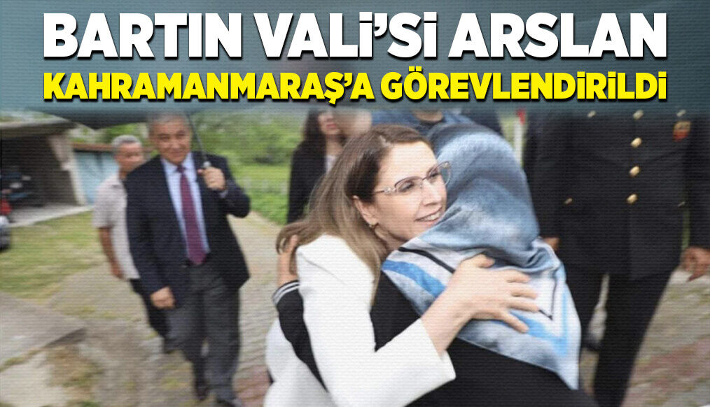 Bartın Vali’si Kahramanmaraş’a görevlendirildi