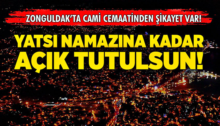 Cami cemaatinden şikayet var! Yatsı namazına kadar açık tutulsun!