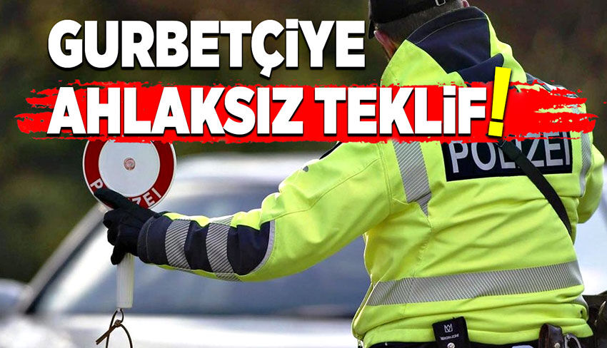 Gurbetçiye ahlaksız teklif!