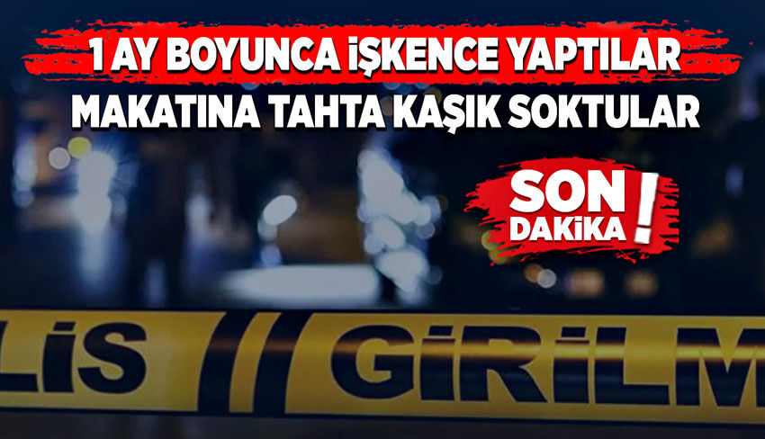 1 ay boyunca işkence yaptılar. Makatına tahta kaşık soktular!