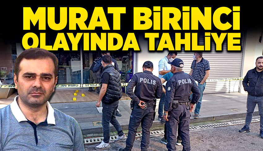 Murat Birinci'nin silahla vurulma olayında tahliye