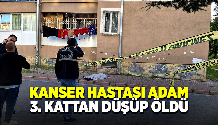 Kanser hastası adam 3. kattan aşağıya düşerek hayatını kaybetti