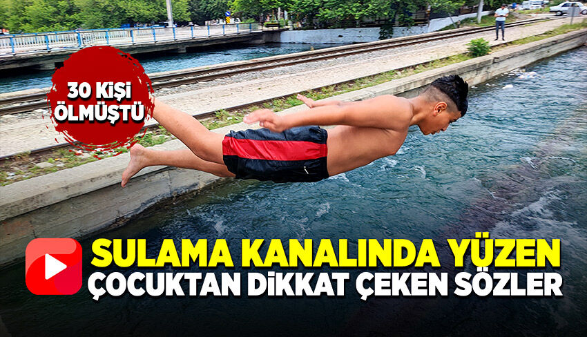 30 kişinin öldüğü sulama kanalında yüzen çocuktan şaşırtıcı sözler