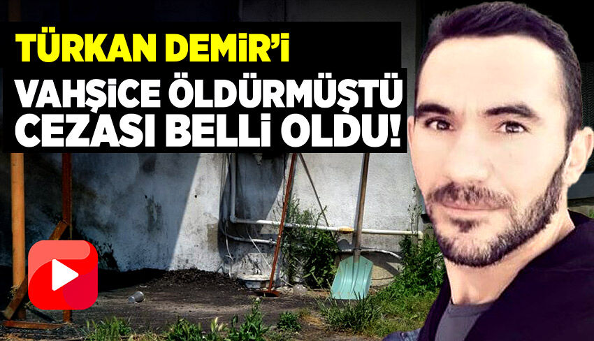 Başına kürekle defalarca vurulup öldürülmüştü, katilin cezası belli oldu