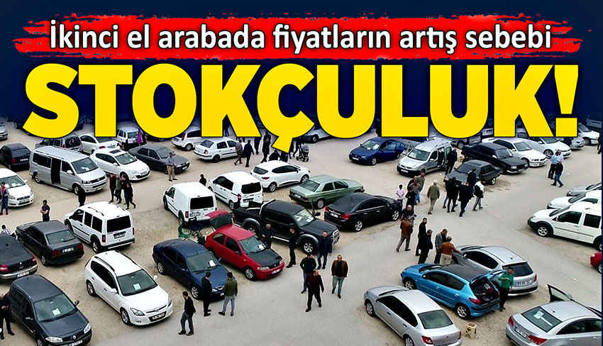 İkinci el arabada fiyatların artış sebebi: Stokçuluk!
