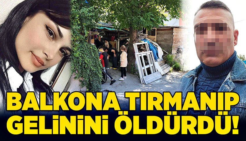 Balkona tırmanıp gelinini öldürdü!