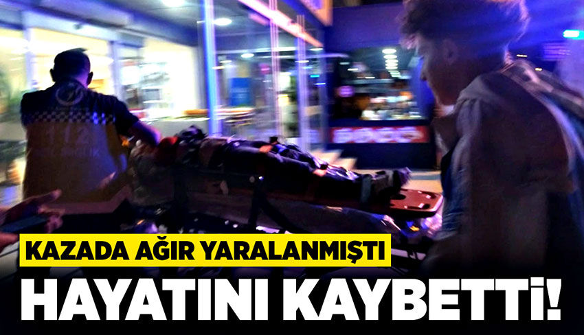 Kazada ağır yaralanmıştı: Hayatını kaybetti!