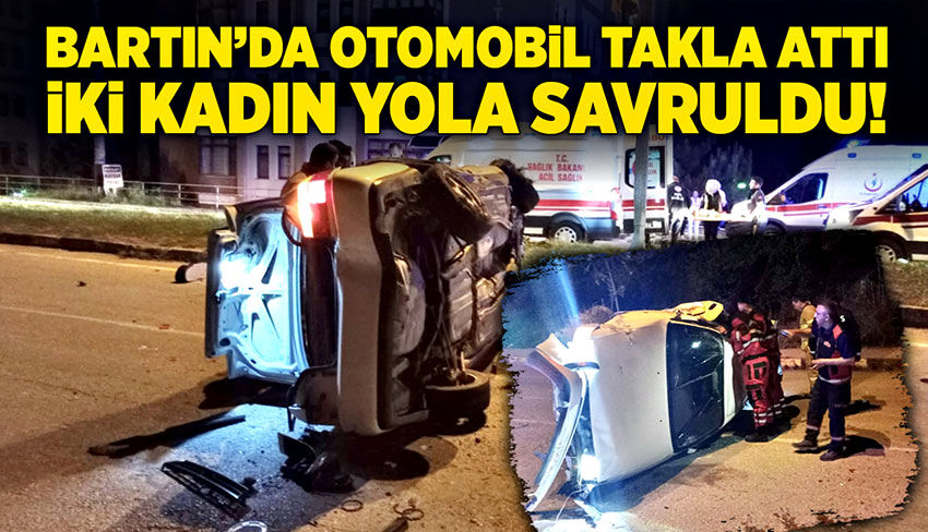 Bartın’da otomobil takla attı: İki kadın yola savruldu!