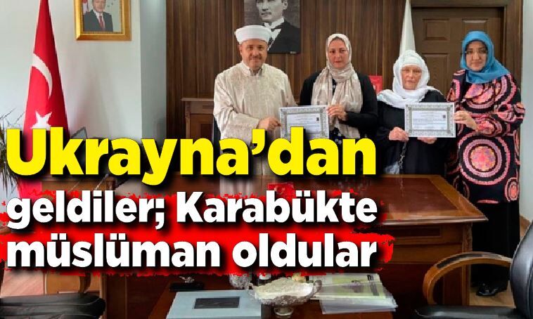 Ukraynalı anne ve kızı Karabük'te islamiyeti seçti