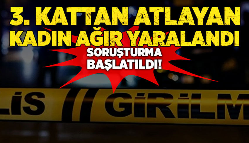 3. kattan atlayan kadın ağır yaralandı!