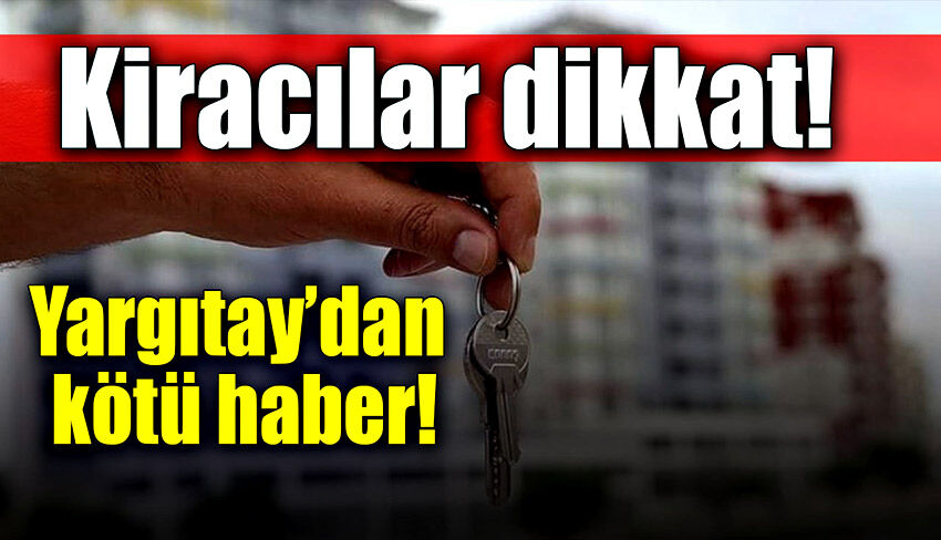 Kiracılar dikkat! Yargıtay’dan üzen haber!