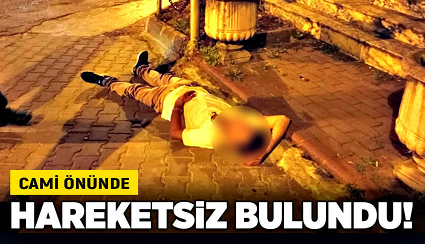 Cami önünde hareketsiz bulundu!
