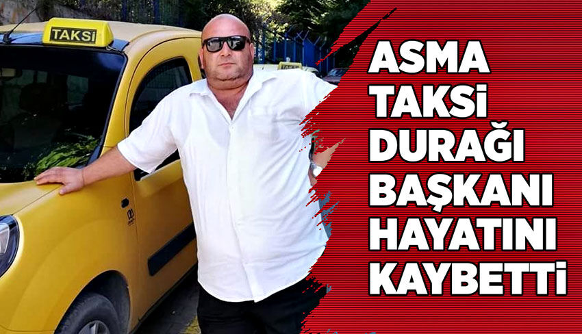 Asma taksi durağı başkanı hayatını kaybetti