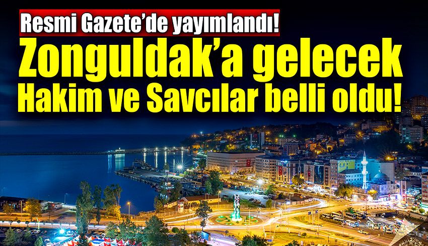 Zonguldak’a gelecek olan Hakim ve Savcılar belli oldu!