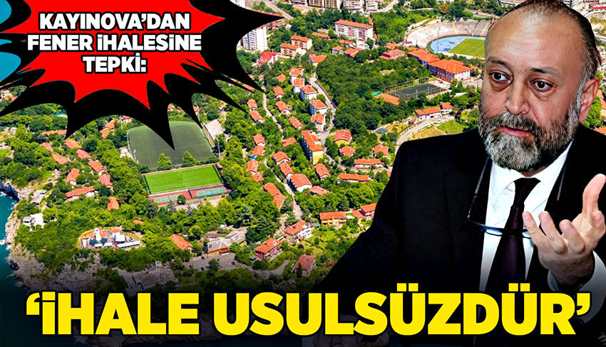 Atınç Kayınova’dan Fener ihalesine tepki: “ihale usulsüzdür”