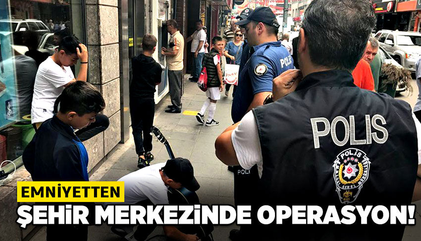Şehir merkezinde operasyon!