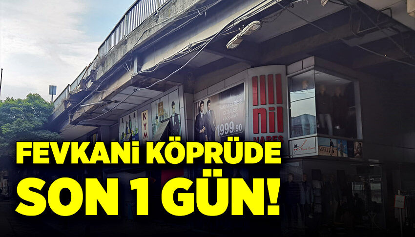 Fevkani Köprüde son 1 gün
