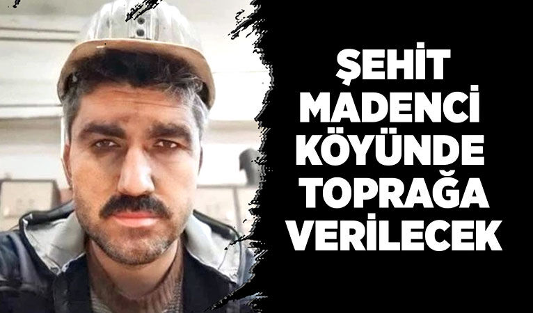 Şehit madenci köyünde toprağa verilecek!