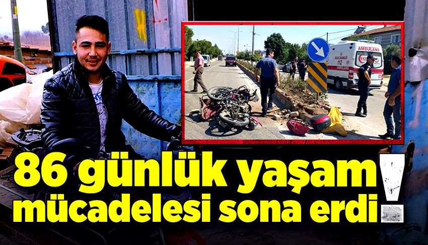 Kazada ağır yaralanmıştı! 86 günlük yaşam mücadelesi sona erdi!