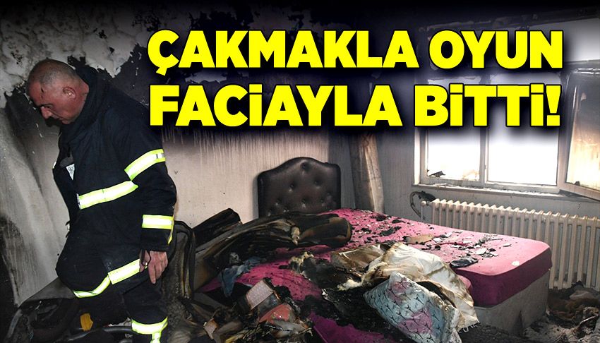 Çakmakla oyun faciayla bitti!