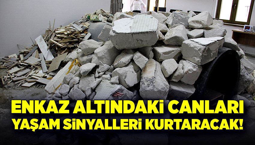 Enkaz altındaki canları 'yaşam sinyalleri' kurtaracak