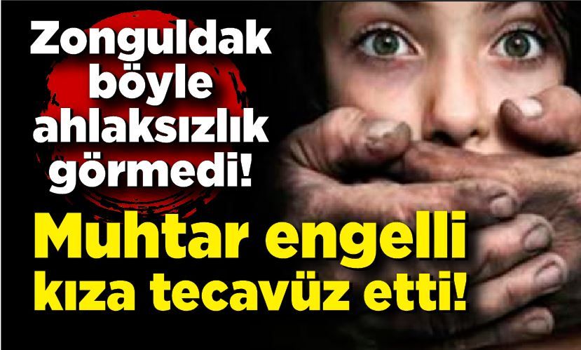 Zonguldak böyle ahlaksızlık görmedi! Muhtar engelli kıza tecavüz etti!