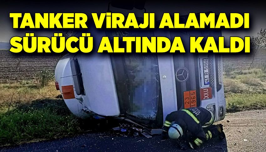 Tanker virajı alamadı, sürücü altında kaldı