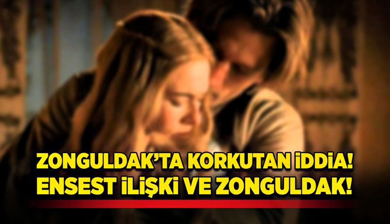 Korkutan iddia! Ensest ilişki ve Zonguldak!