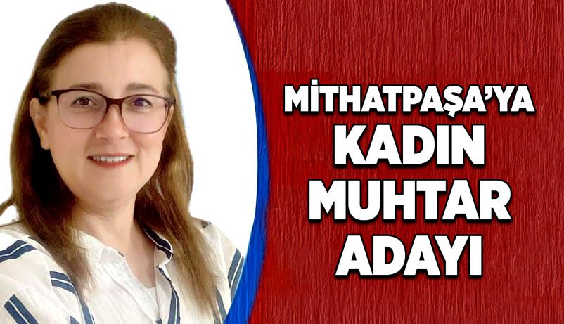 Mithatpaşa’ya kadın muhtar adayı